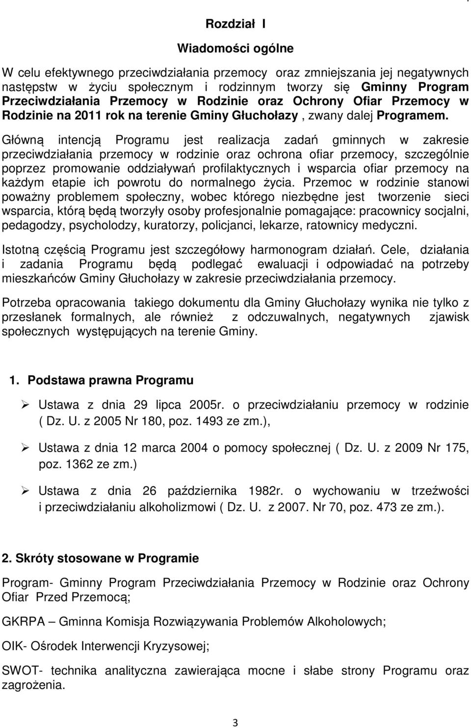 Główną intencją Programu jest realizacja zadań gminnych w zakresie przeciwdziałania przemocy w rodzinie oraz ochrona ofiar przemocy, szczególnie poprzez promowanie oddziaływań profilaktycznych i