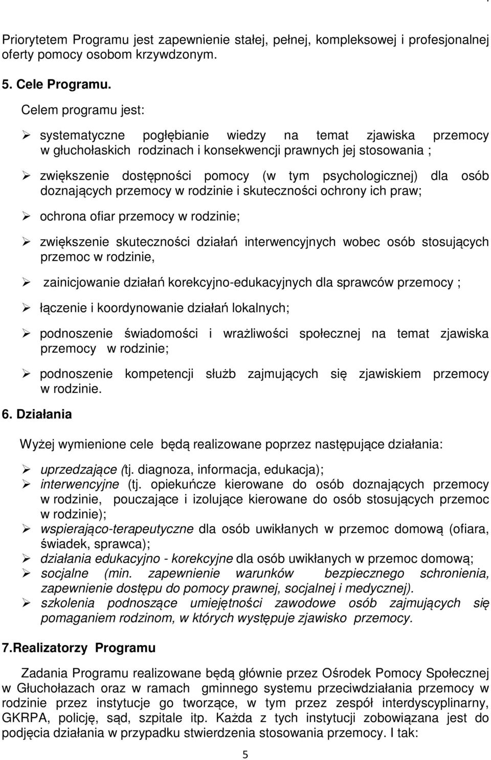 psychologicznej) dla osób doznających przemocy w rodzinie i skuteczności ochrony ich praw; ochrona ofiar przemocy w rodzinie; zwiększenie skuteczności działań interwencyjnych wobec osób stosujących