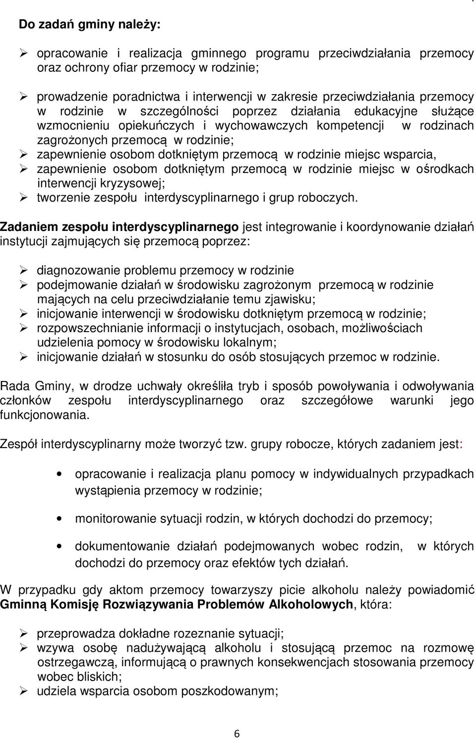 dotkniętym przemocą w rodzinie miejsc wsparcia, zapewnienie osobom dotkniętym przemocą w rodzinie miejsc w ośrodkach interwencji kryzysowej; tworzenie zespołu interdyscyplinarnego i grup roboczych.