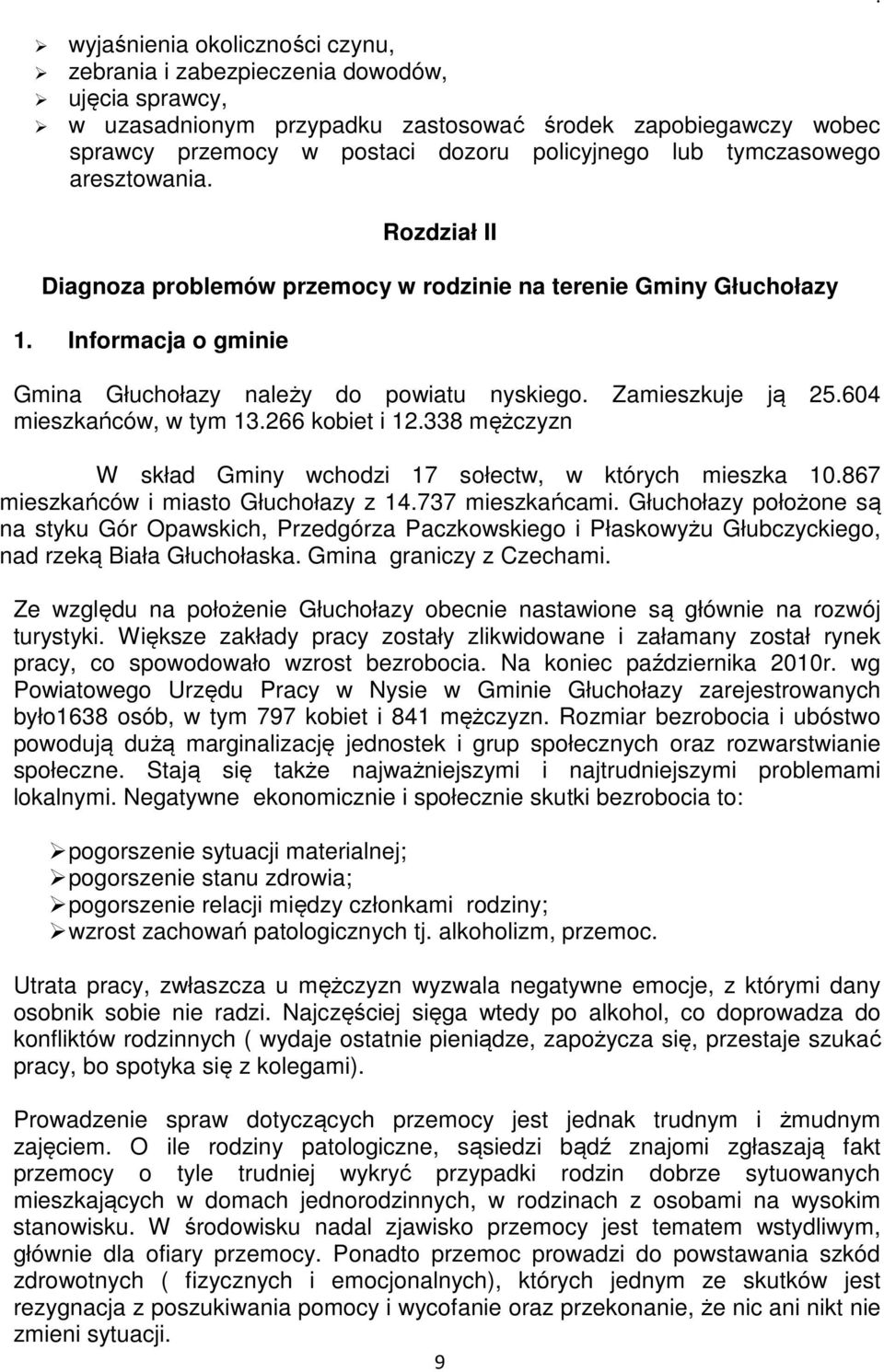 604 mieszkańców, w tym 13.266 kobiet i 12.338 mężczyzn W skład Gminy wchodzi 17 sołectw, w których mieszka 10.867 mieszkańców i miasto Głuchołazy z 14.737 mieszkańcami.