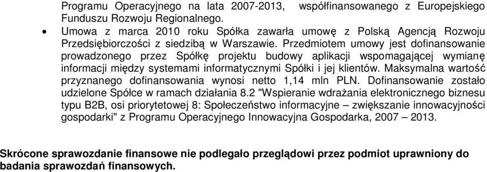 Przedmiotem umowy jest dofinansowanie prowadzonego przez Spółkę projektu budowy aplikacji wspomagającej wymianę informacji między systemami informatycznymi Spółki i jej klientów.