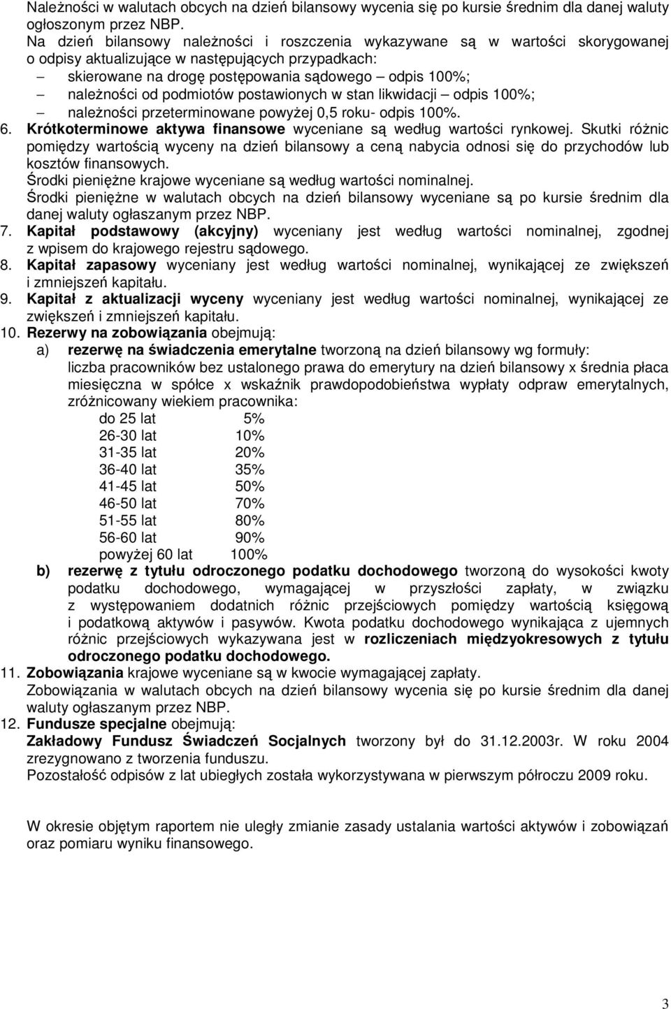 od podmiotów postawionych w stan likwidacji odpis 100%; należności przeterminowane powyżej 0,5 roku- odpis 100%. 6. Krótkoterminowe aktywa finansowe wyceniane są według wartości rynkowej.