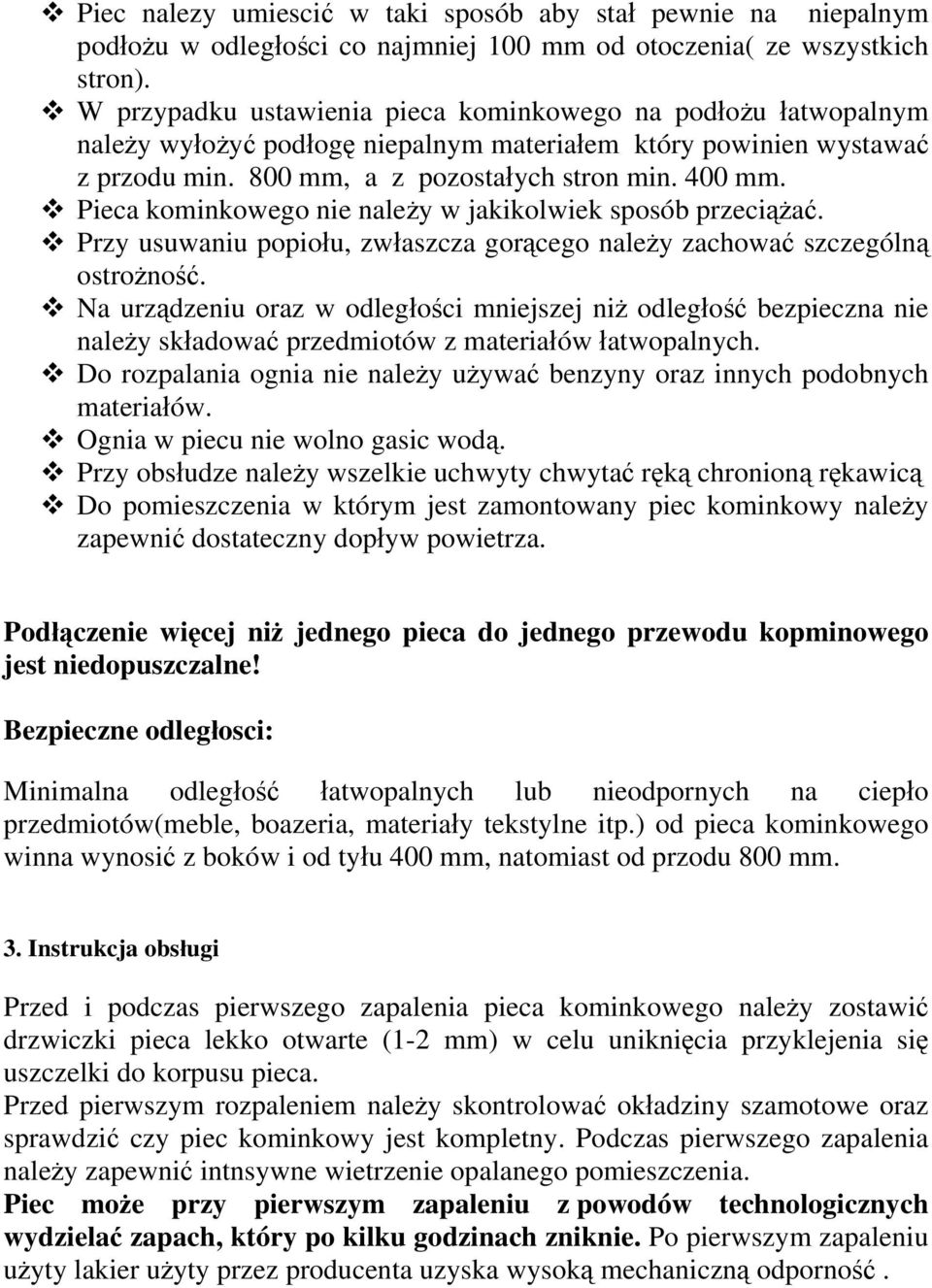 Pieca kominkowego nie należy w jakikolwiek sposób przeciążać. Przy usuwaniu popiołu, zwłaszcza gorącego należy zachować szczególną ostrożność.