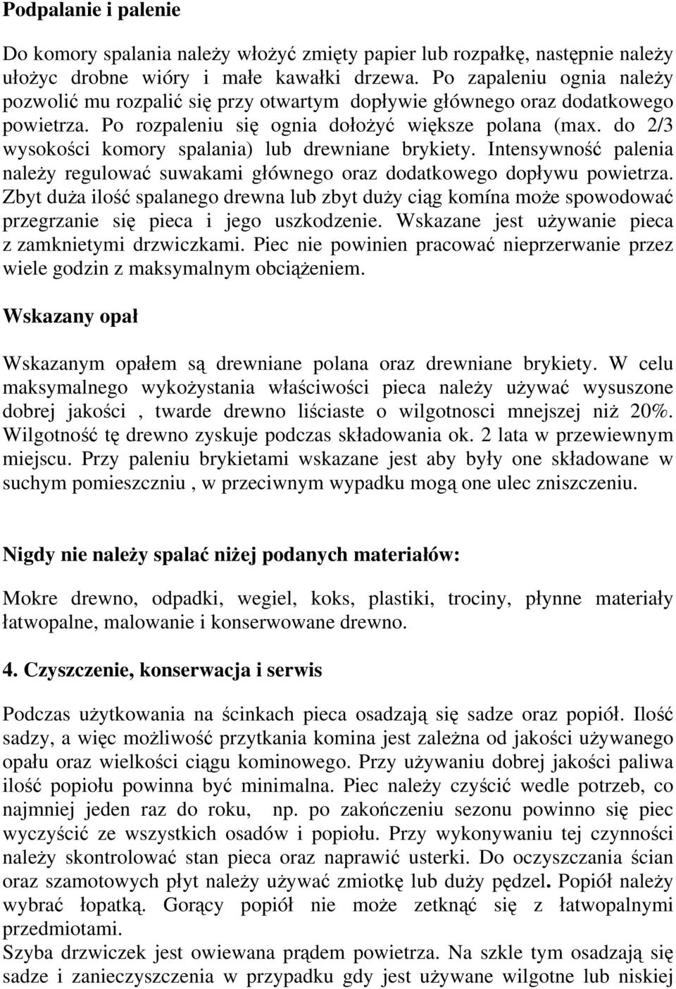 do 2/3 wysokości komory spalania) lub drewniane brykiety. Intensywność palenia należy regulować suwakami głównego oraz dodatkowego dopływu powietrza.