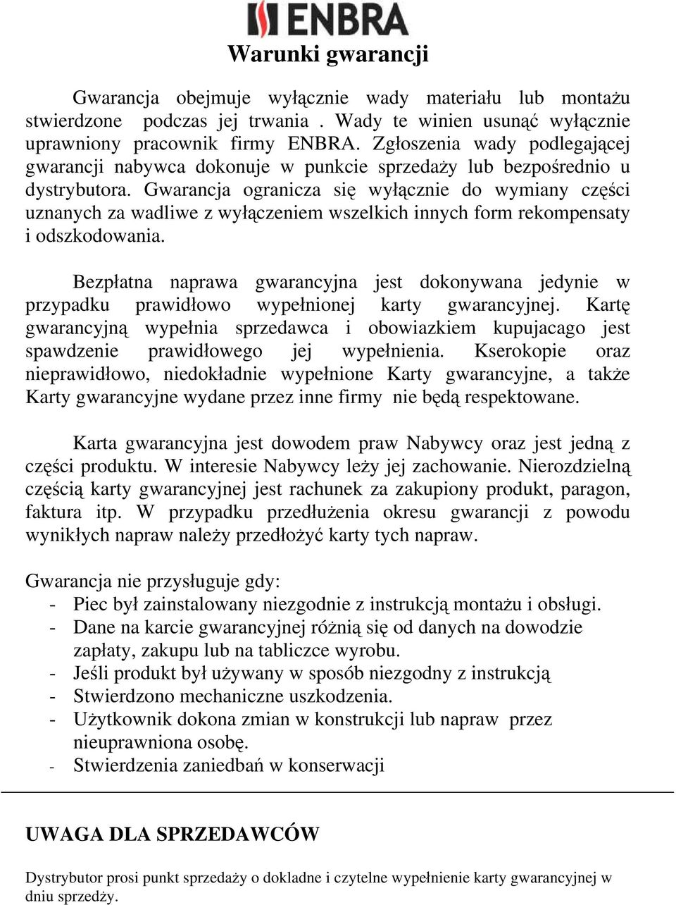 Gwarancja ogranicza się wyłącznie do wymiany części uznanych za wadliwe z wyłączeniem wszelkich innych form rekompensaty i odszkodowania.