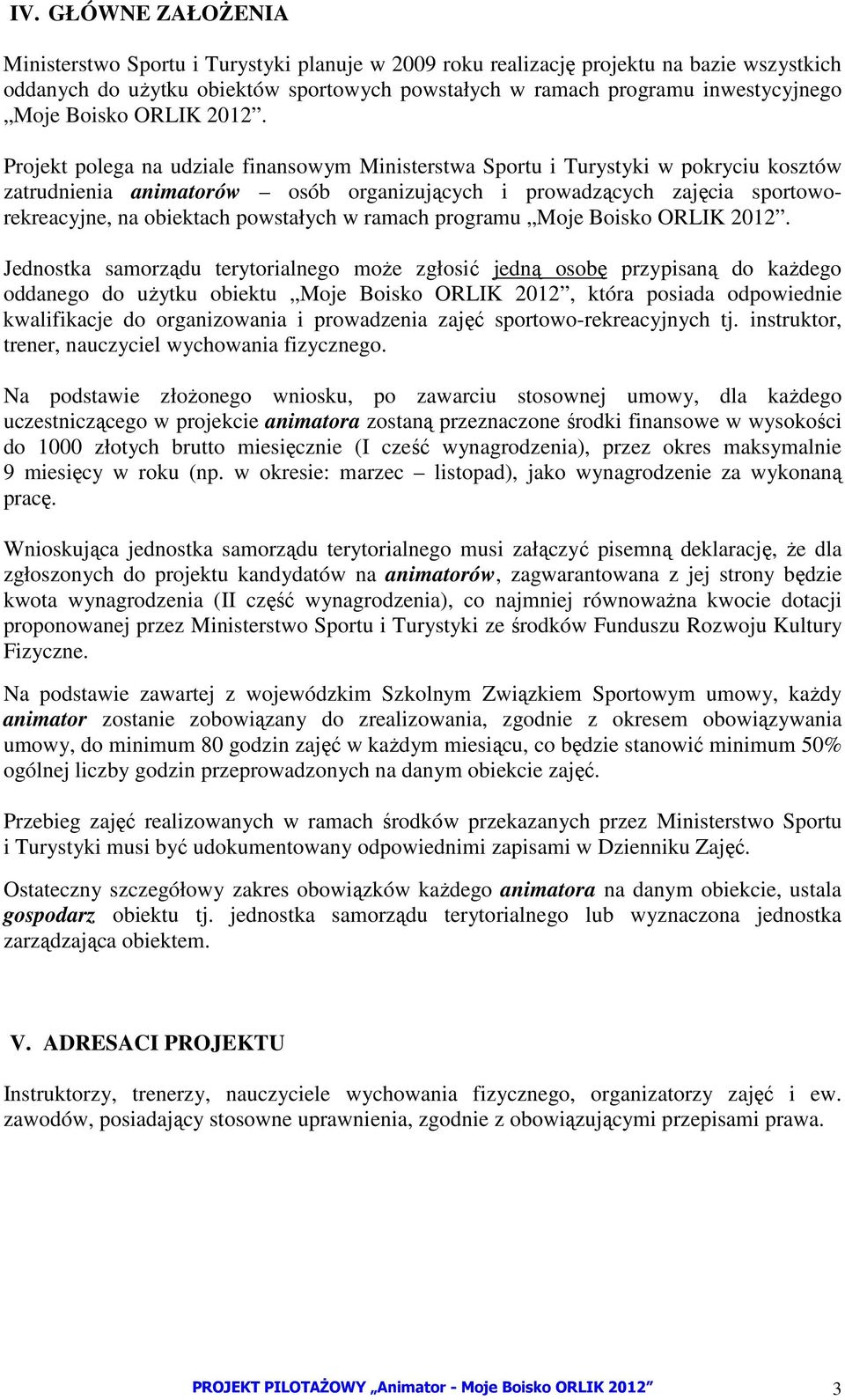 Projekt polega na udziale finansowym Ministerstwa Sportu i Turystyki w pokryciu kosztów zatrudnienia animatorów osób organizujących i prowadzących zajęcia sportoworekreacyjne, na obiektach powstałych