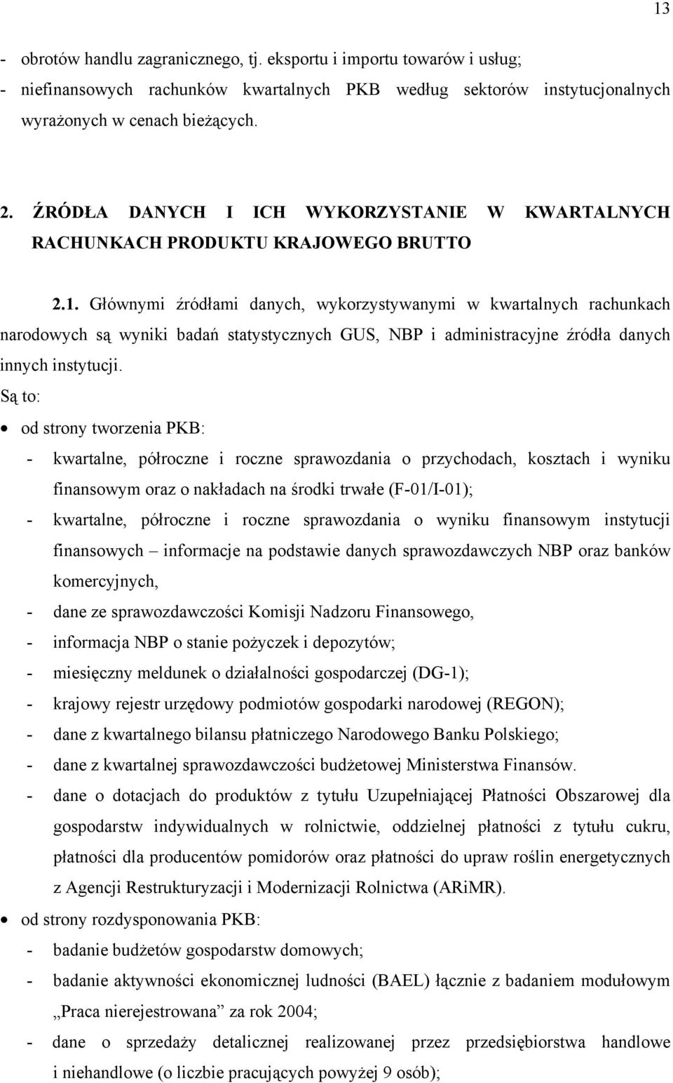 Głównymi źródłami danych, wykorzystywanymi w kwartalnych rachunkach narodowych są wyniki badań statystycznych GUS, NBP i administracyjne źródła danych innych instytucji.