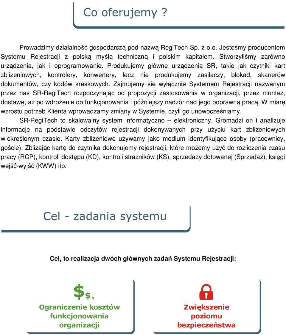 Produkujemy główne urządzenia SR, takie jak czytniki kart zbliżeniowych, kontrolery, konwertery, lecz nie produkujemy zasilaczy, blokad, skanerów dokumentów, czy kodów kreskowych.