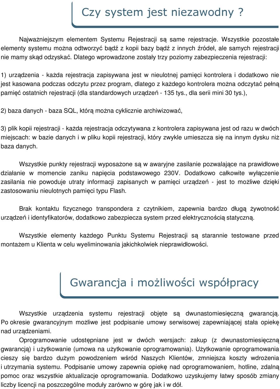 Dlatego wprowadzone zostały trzy poziomy zabezpieczenia rejestracji: 1) urządzenia - każda rejestracja zapisywana jest w nieulotnej pamięci kontrolera i dodatkowo nie jest kasowana podczas odczytu