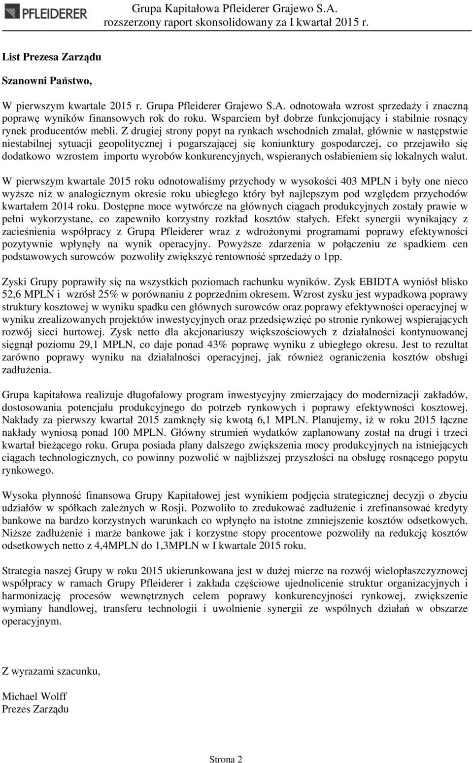 Z drugiej strony popyt na rynkach wschodnich zmalał, głównie w następstwie niestabilnej sytuacji geopolitycznej i pogarszającej się koniunktury gospodarczej, co przejawiło się dodatkowo wzrostem