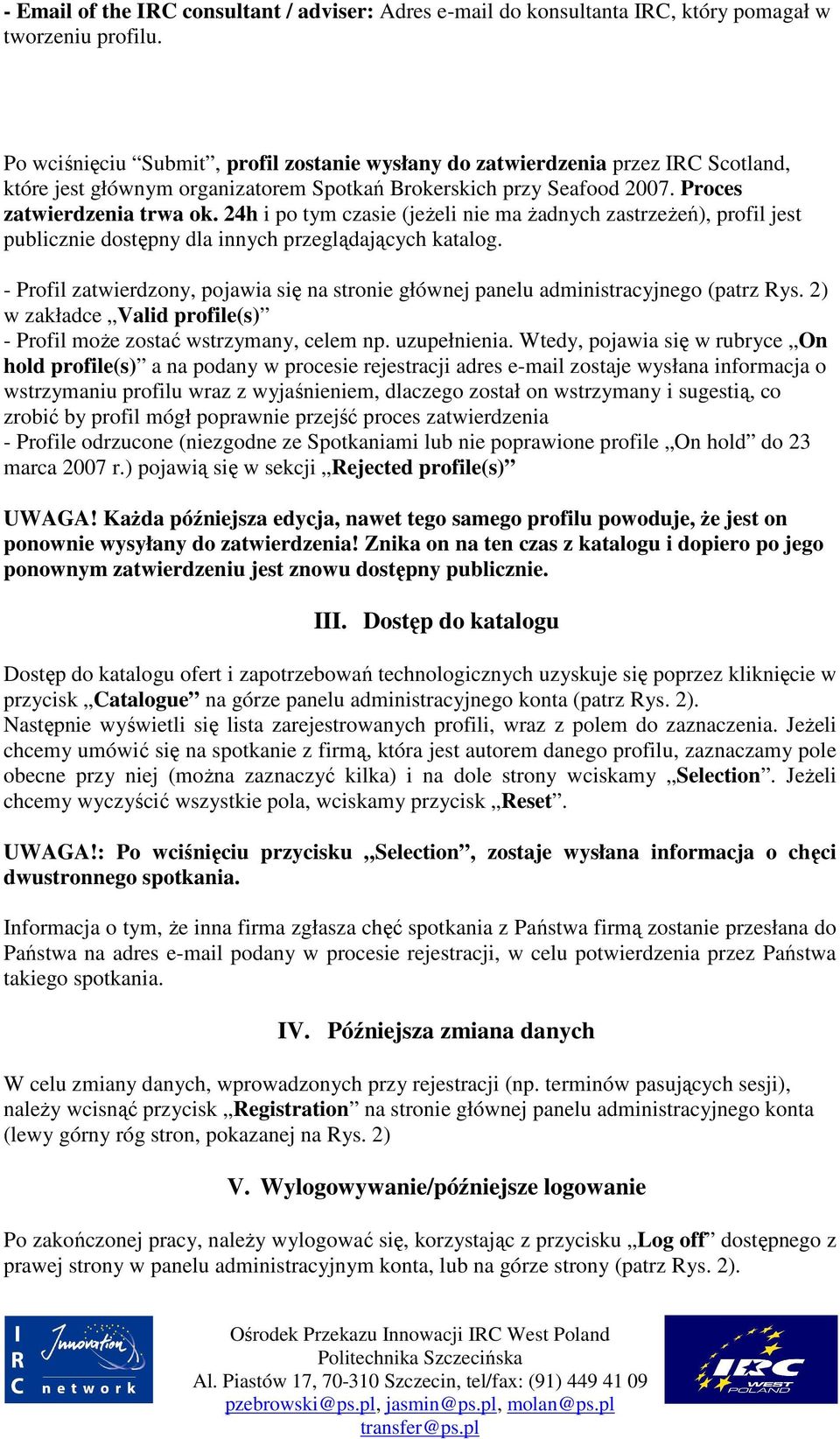 24h i po tym czasie (jeŝeli nie ma Ŝadnych zastrzeŝeń), profil jest publicznie dostępny dla innych przeglądających katalog.