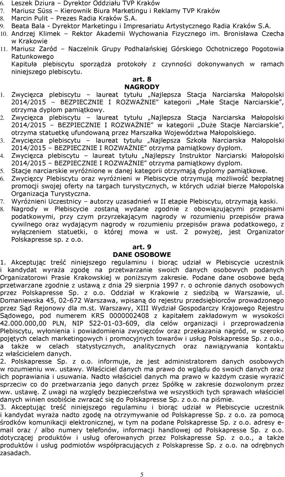 Mariusz Zaród Naczelnik Grupy Podhalańskiej Górskiego Ochotniczego Pogotowia Ratunkowego Kapituła plebiscytu sporządza protokoły z czynności dokonywanych w ramach niniejszego plebiscytu. art.