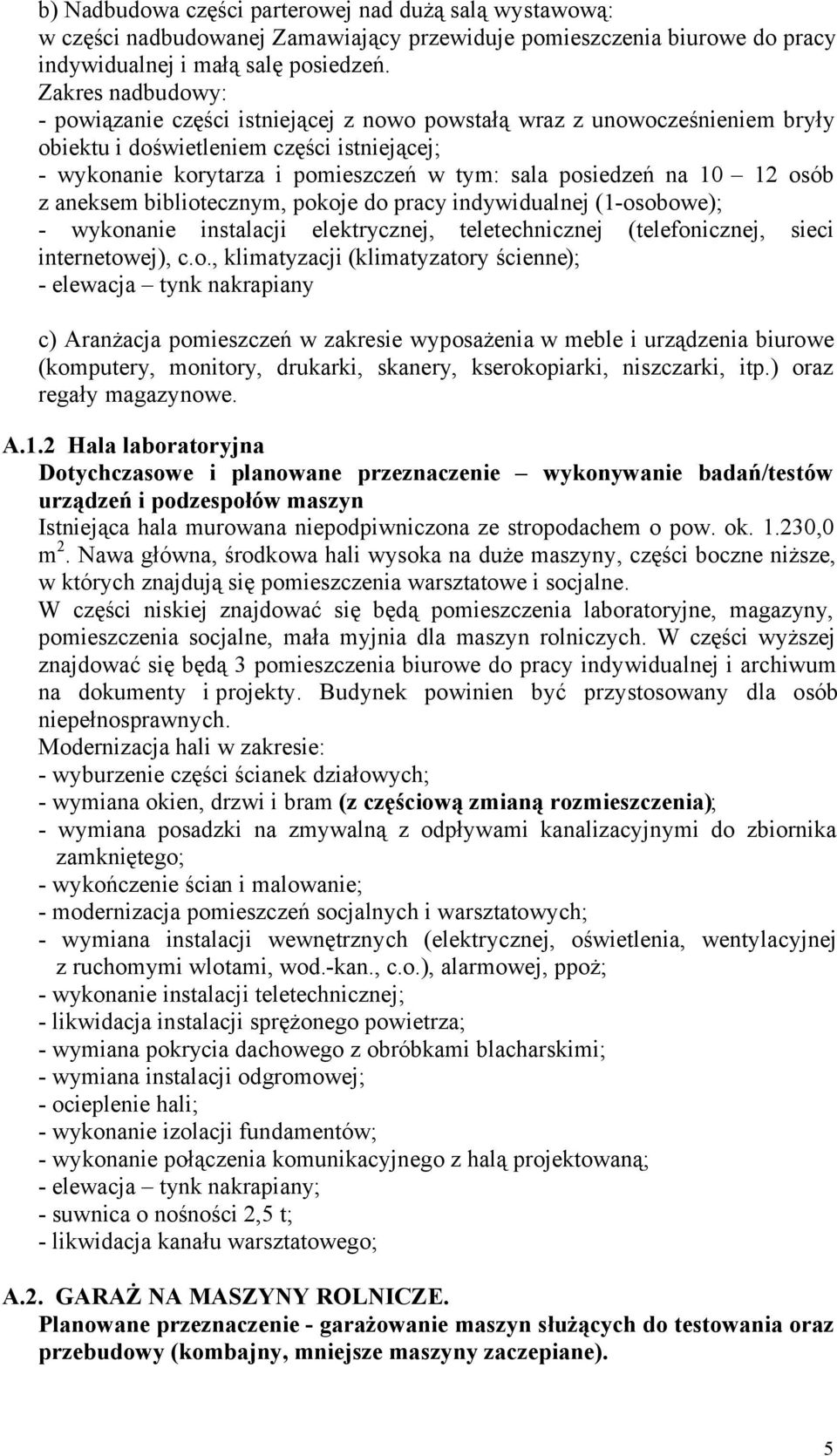 12 osób zaneksem bibliotecznym, pokoje do pracy indywidualnej (1 osobowe); wykonanie instalacji elektrycznej, teletechnicznej (telefonicznej, sieci internetowej), c.o., klimatyzacji (klimatyzatory