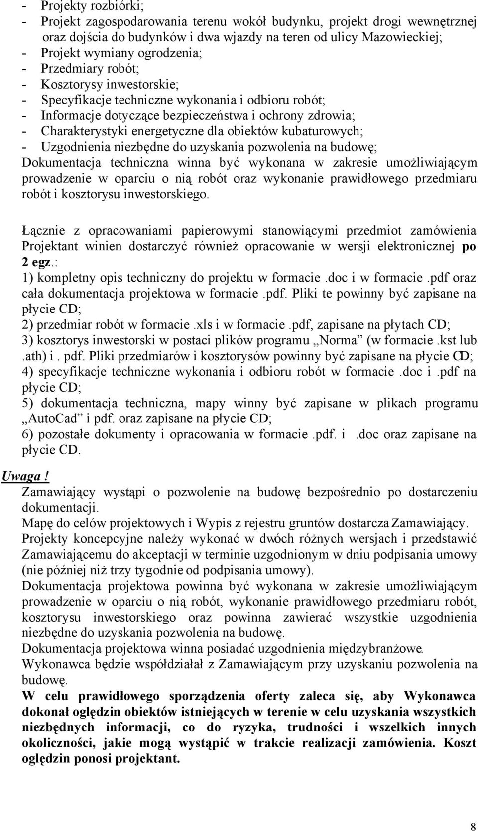 kubaturowych; Uzgodnienia niezbędne do uzyskania pozwolenia na budowę; Dokumentacja techniczna winna być wykonana w zakresie umożliwiającym prowadzenie w oparciu o nią robót oraz wykonanie