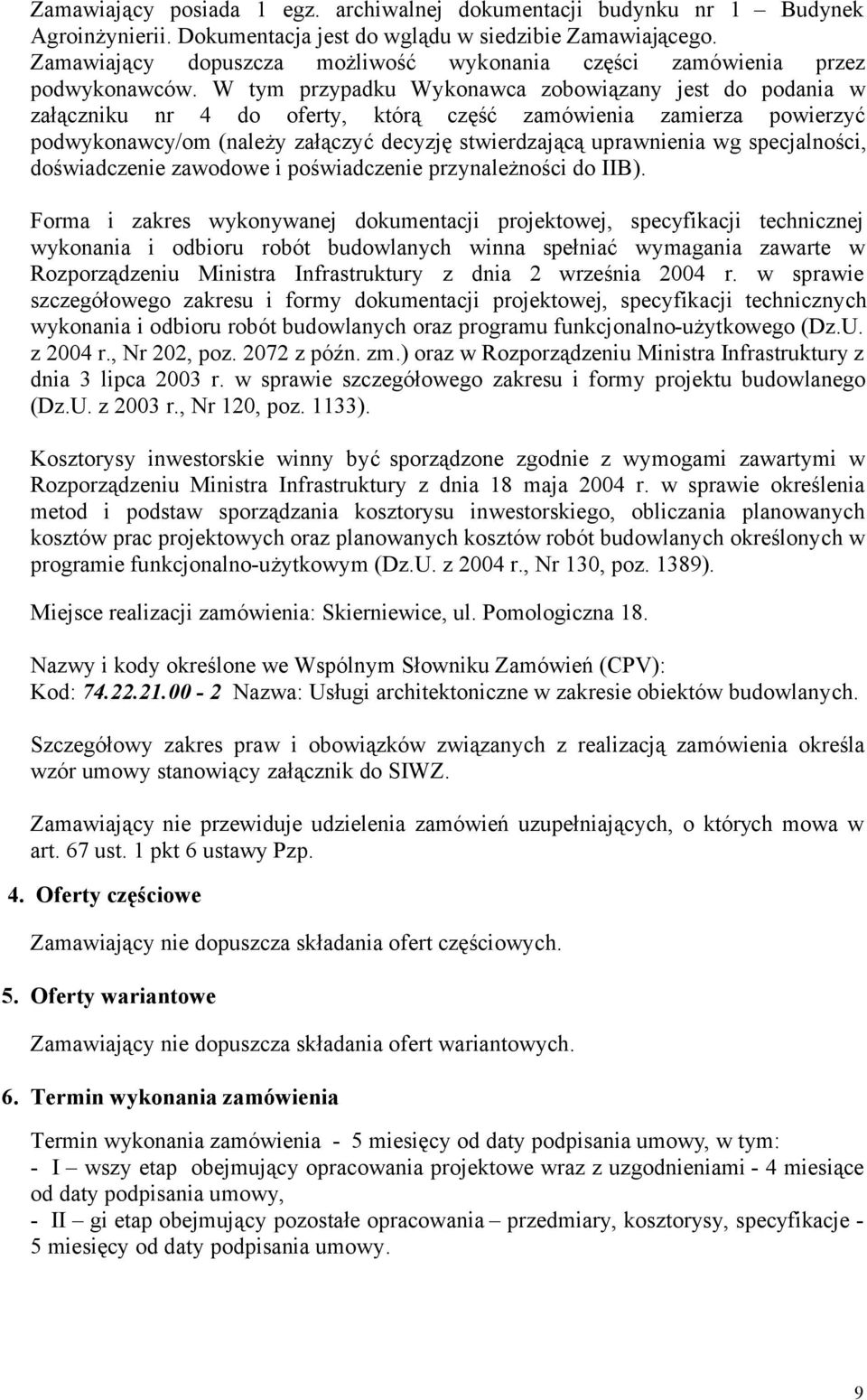 W tym przypadku Wykonawca zobowiązany jest do podania w załączniku nr 4 do oferty, którą część zamówienia zamierza powierzyć podwykonawcy/om (należy załączyć decyzję stwierdzającą uprawnienia wg