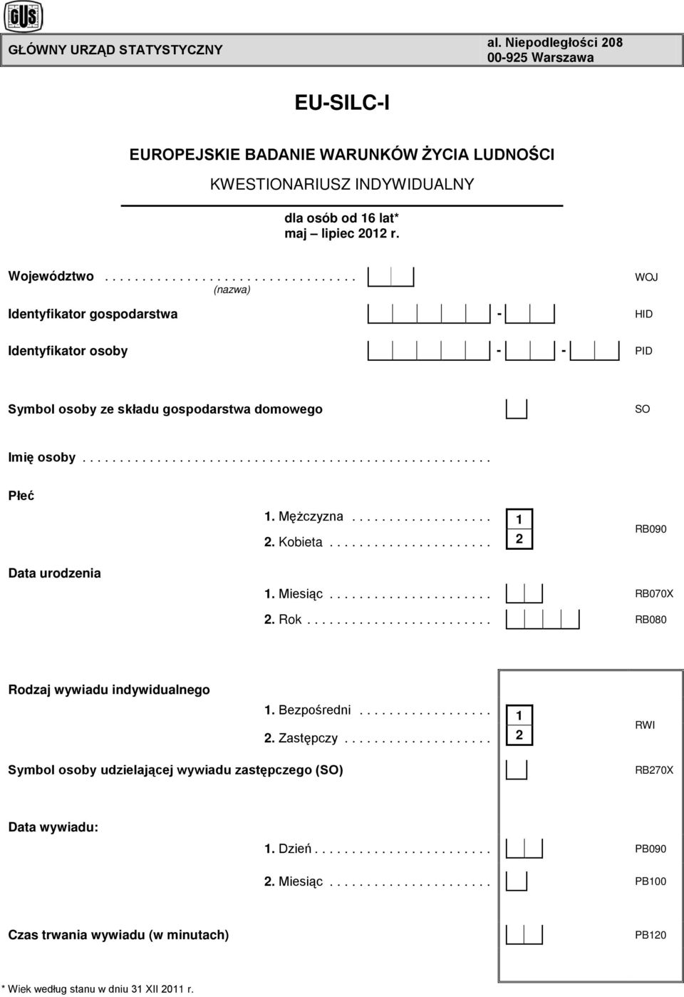 .. (nazwa) WOJ Identyfikator gospodarstwa - HID Identyfikator osoby - - PID Symbol osoby ze składu gospodarstwa domowego SO Imię osoby... Płeć 1. Mężczyzna... 1. Kobieta.