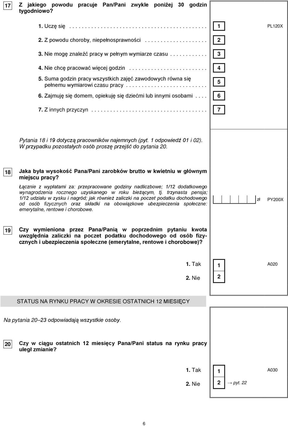 Z innych przyczyn... 7 Pytania 18 i 19 dotyczą pracowników najemnych (pyt. 1 odpowiedź 01 i 0). W przypadku pozostałych osób proszę przejść do pytania 0.