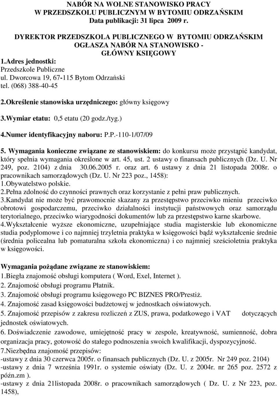 (068) 388-40-45 2.Określenie stanowiska urzędniczego: główny księgowy 3.Wymiar etatu: 0,5 etatu (20 godz./tyg.) 4.Numer identyfikacyjny naboru: P.P.-110-1/07/09 5.