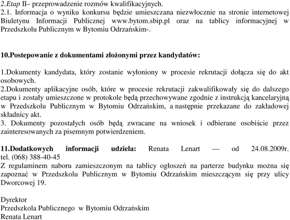 Dokumenty kandydata, który zostanie wyłoniony w procesie rekrutacji dołącza się do akt osobowych. 2.