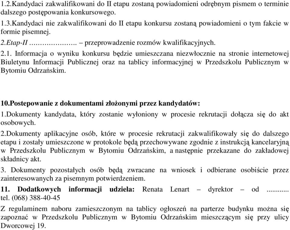 Informacja o wyniku konkursu będzie umieszczana niezwłocznie na stronie internetowej Biuletynu Informacji Publicznej oraz na tablicy informacyjnej w Przedszkolu Publicznym w Bytomiu Odrzańskim. 10.