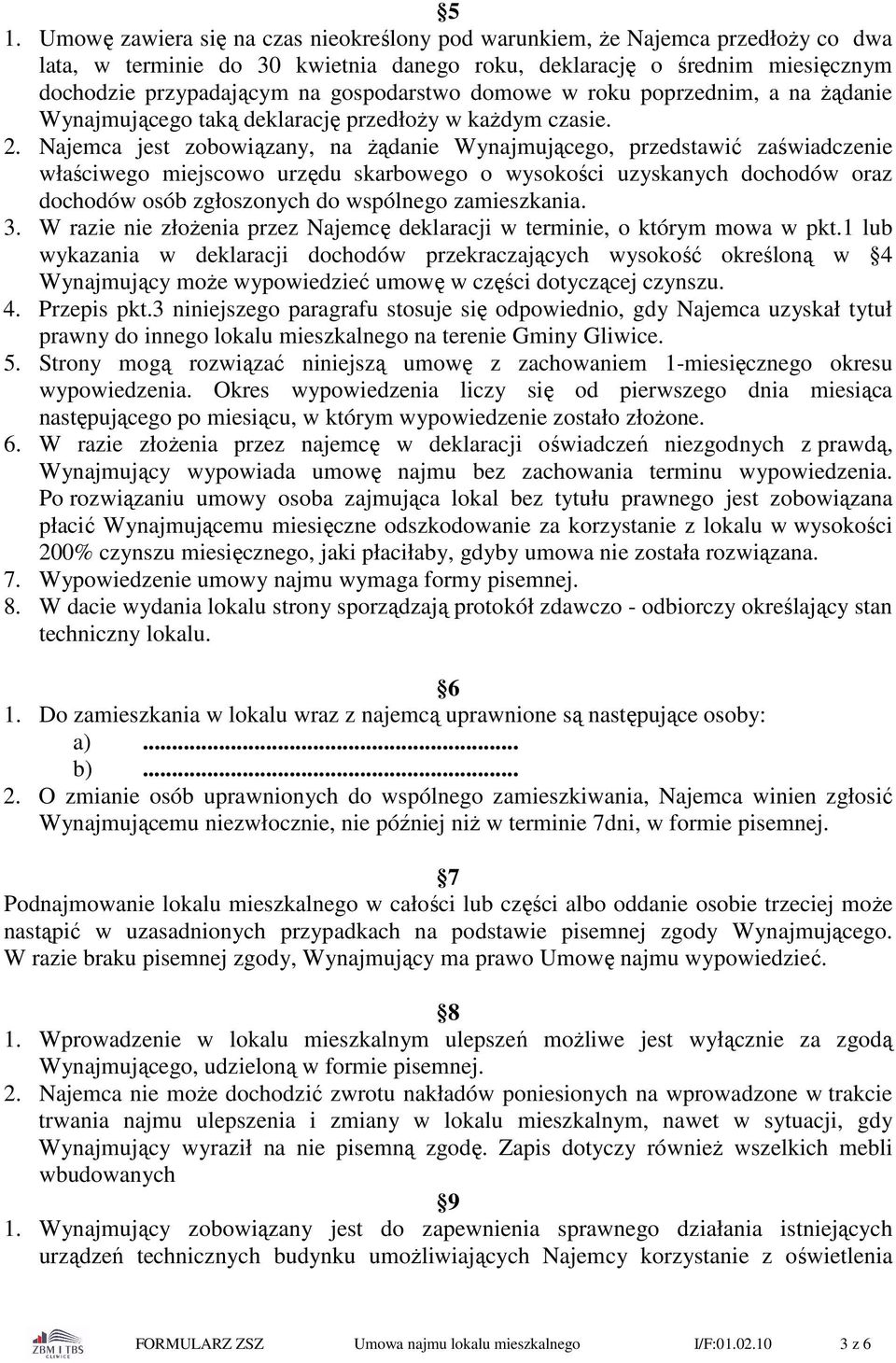 Najemca jest zobowiązany, na żądanie Wynajmującego, przedstawić zaświadczenie właściwego miejscowo urzędu skarbowego o wysokości uzyskanych dochodów oraz dochodów osób zgłoszonych do wspólnego