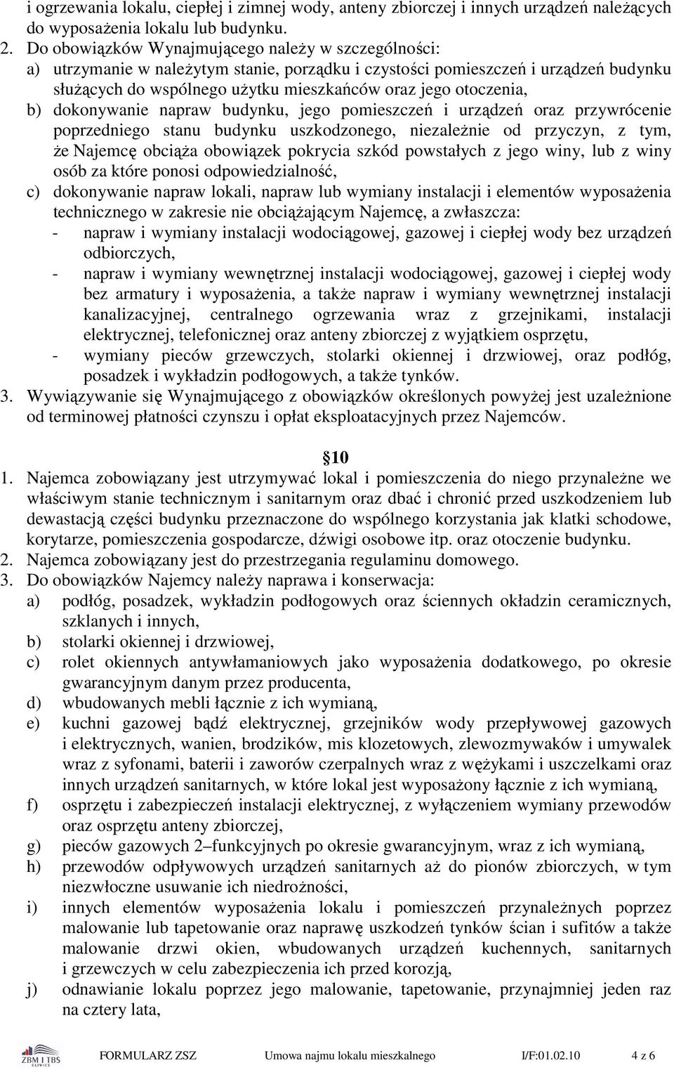 otoczenia, b) dokonywanie napraw budynku, jego pomieszczeń i urządzeń oraz przywrócenie poprzedniego stanu budynku uszkodzonego, niezależnie od przyczyn, z tym, że Najemcę obciąża obowiązek pokrycia