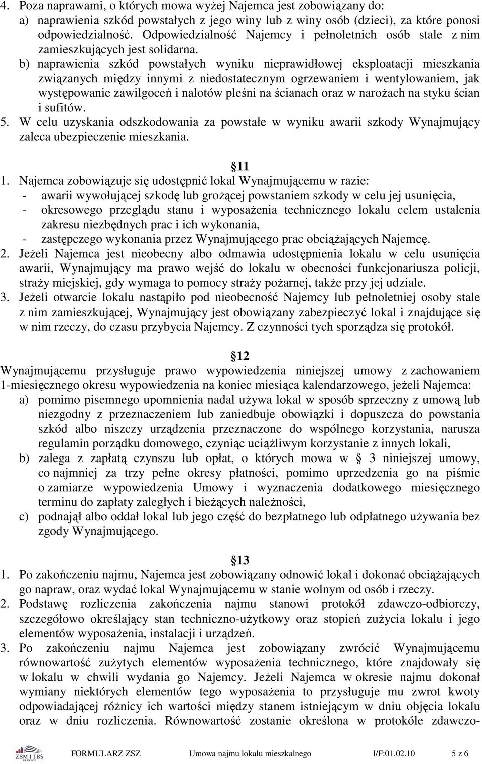 b) naprawienia szkód powstałych wyniku nieprawidłowej eksploatacji mieszkania związanych między innymi z niedostatecznym ogrzewaniem i wentylowaniem, jak występowanie zawilgoceń i nalotów pleśni na