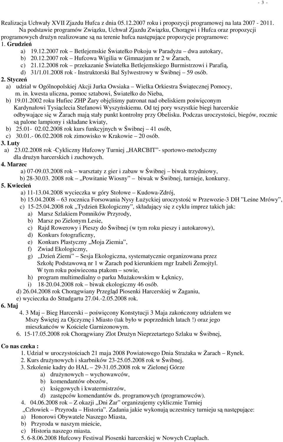 2007 rok Betlejemskie Światełko Pokoju w ParadyŜu dwa autokary, b) 20.12.2007 rok Hufcowa Wigilia w Gimnazjum nr 2 w śarach, c) 21.12.2008 rok przekazanie Światełka Betlejemskiego Burmistrzowi i Parafią, d) 31/1.