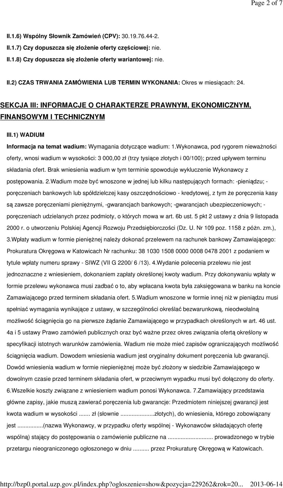 Wykonawca, pod rygorem nieważności oferty, wnosi wadium w wysokości: 3 000,00 zł (trzy tysiące złotych i 00/100); przed upływem terminu składania ofert.