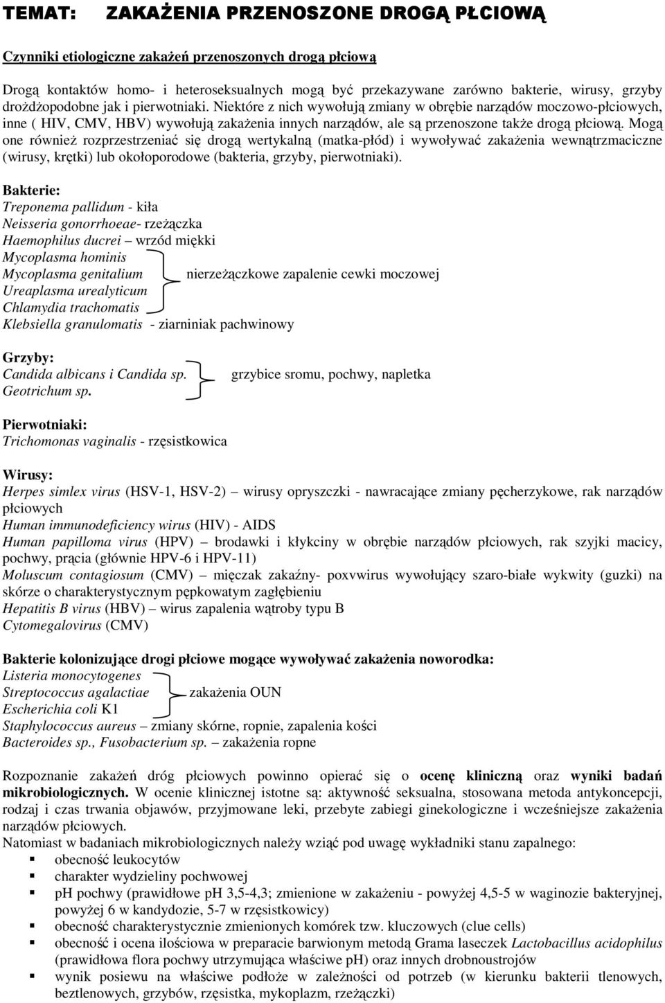 Niektóre z nich wywołują zmiany w obrębie narządów moczowo-płciowych, inne ( HIV, CMV, HBV) wywołują zakaŝenia innych narządów, ale są przenoszone takŝe drogą płciową.