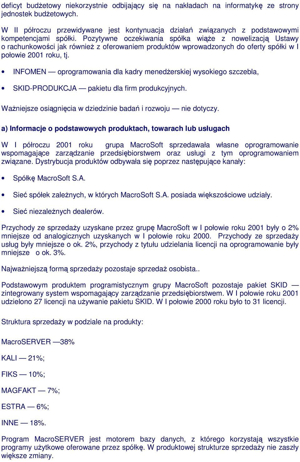 Pozytywne oczekiwania spółka wiąŝe z nowelizacją Ustawy o rachunkowości jak równieŝ z oferowaniem produktów wprowadzonych do oferty spółki w I połowie 2001 roku, tj.