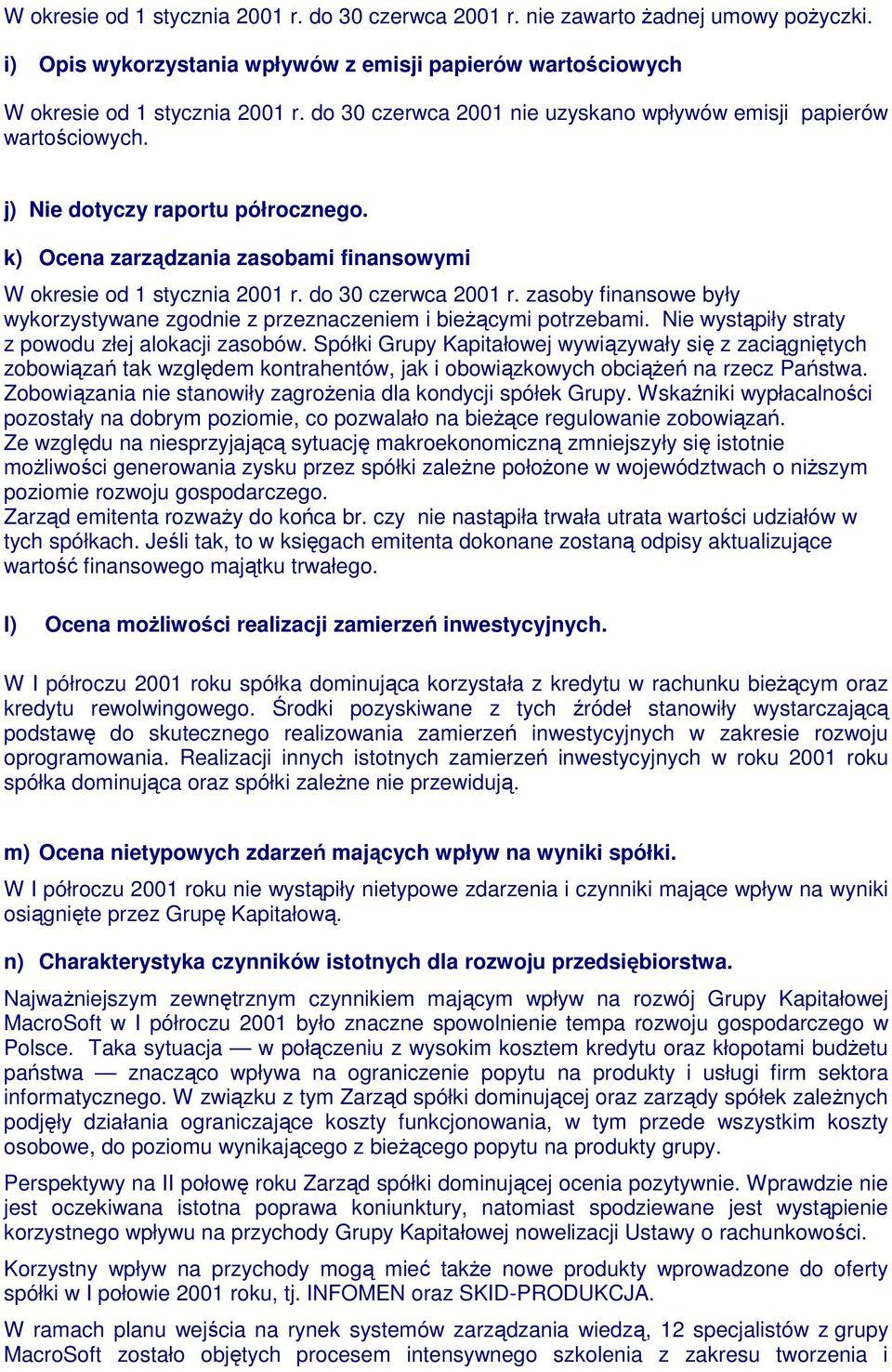 do 30 czerwca 2001 r. zasoby finansowe były wykorzystywane zgodnie z przeznaczeniem i bieŝącymi potrzebami. Nie wystąpiły straty z powodu złej alokacji zasobów.