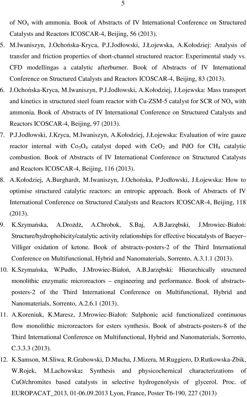 Book of Abstracts of IV International Conference on Structured Catalysts and Reactors ICOSCAR-4, Beijing, 83 (2013). 6. J.Ochońska-Kryca, M.Iwaniszyn, P.J.Jodłowski, A.Kołodziej, J.