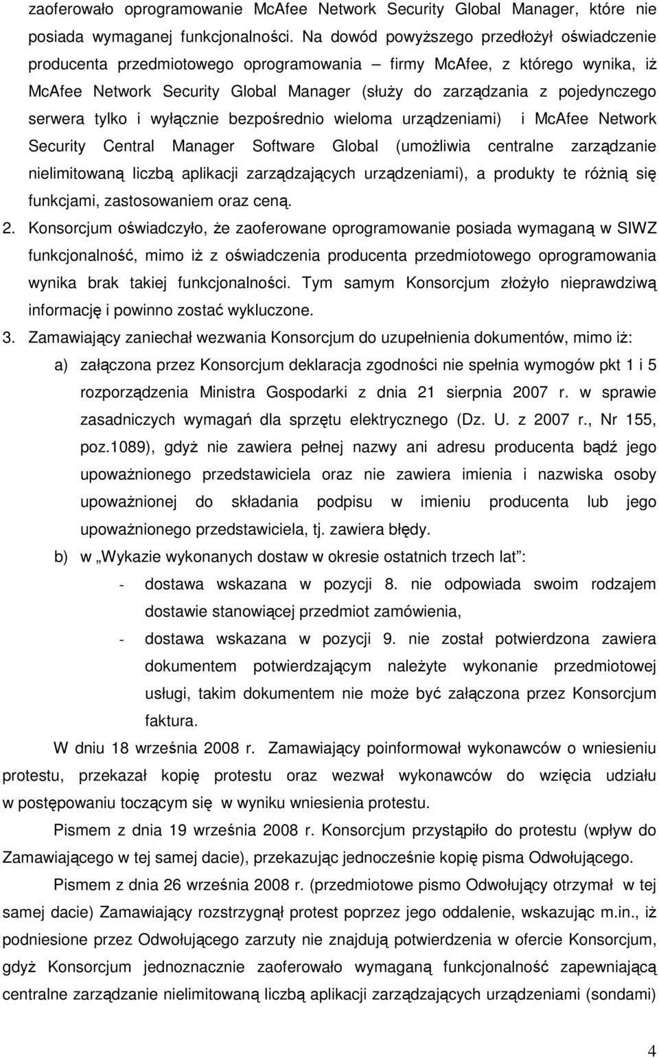 serwera tylko i wyłącznie bezpośrednio wieloma urządzeniami) i McAfee Network Security Central Manager Software Global (umoŝliwia centralne zarządzanie nielimitowaną liczbą aplikacji zarządzających