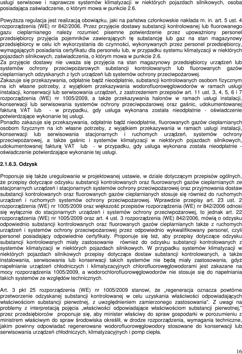 Przez przyjęcie dostawy substancji kontrolowanej lub fluorowanego gazu cieplarnianego należy rozumieć pisemne potwierdzenie przez upoważniony personel przedsiębiorcy przyjęcia pojemników