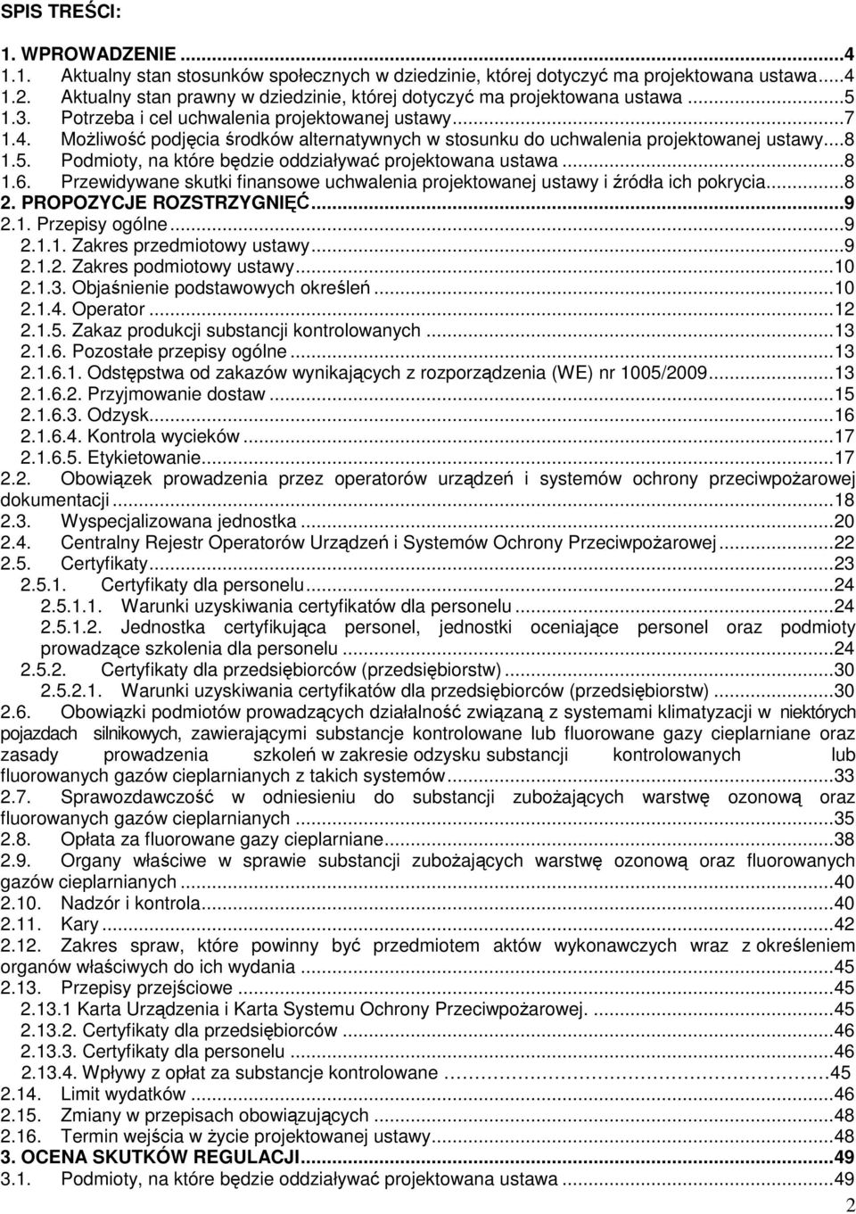 Możliwość podjęcia środków alternatywnych w stosunku do uchwalenia projektowanej ustawy... 8 1.5. Podmioty, na które będzie oddziaływać projektowana ustawa... 8 1.6.