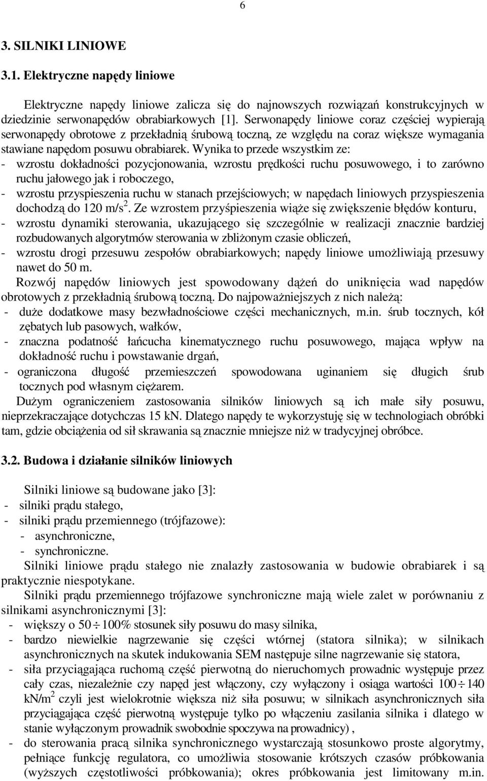 Wynika to przede wszystkim ze: - wzrostu dokładności pozycjonowania, wzrostu prędkości ruchu posuwowego, i to zarówno ruchu jałowego jak i roboczego, - wzrostu przyspieszenia ruchu w stanach