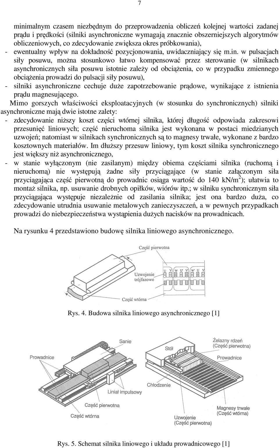 w pulsacjach siły posuwu, można stosunkowo łatwo kompensować przez sterowanie (w silnikach asynchronicznych siła posuwu istotnie zależy od obciążenia, co w przypadku zmiennego obciążenia prowadzi do