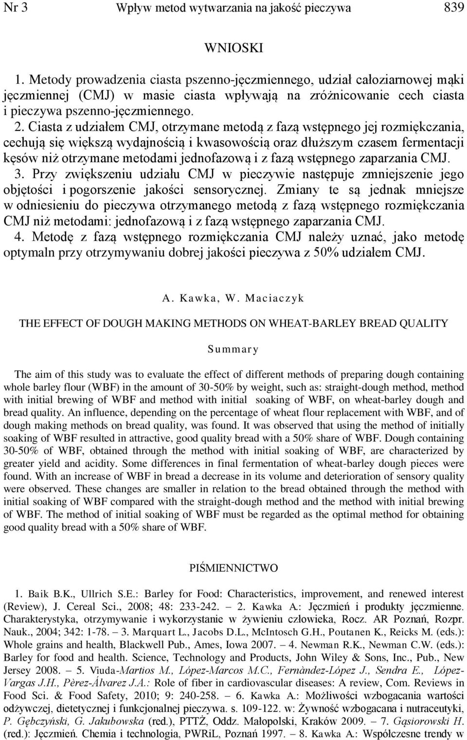 Ciasta z udziałem CMJ, otrzymane metodą z fazą wstępnego jej rozmiękczania, cechują się większą wydajnością i kwasowością oraz dłuższym czasem fermentacji kęsów niż otrzymane metodami jednofazową i z