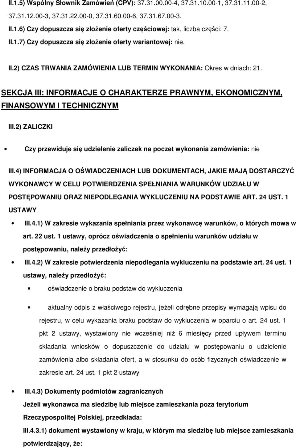 SEKCJA III: INFORMACJE O CHARAKTERZE PRAWNYM, EKONOMICZNYM, FINANSOWYM I TECHNICZNYM III.2) ZALICZKI Czy przewiduje się udzielenie zaliczek na poczet wykonania zamówienia: nie III.