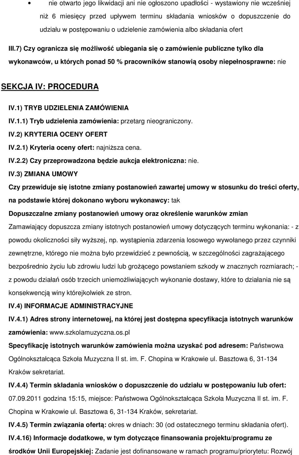 7) Czy ogranicza się możliwość ubiegania się o zamówienie publiczne tylko dla wykonawców, u których ponad 50 % pracowników stanowią osoby niepełnosprawne: nie SEKCJA IV: PROCEDURA IV.