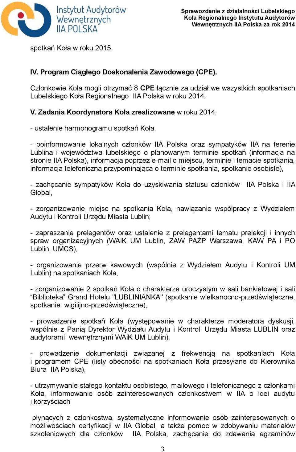 Zadania Koordynatora Koła zrealizowane w roku 2014: - ustalenie harmonogramu spotkań Koła, - poinformowanie lokalnych członków IIA Polska oraz sympatyków IIA na terenie Lublina i województwa