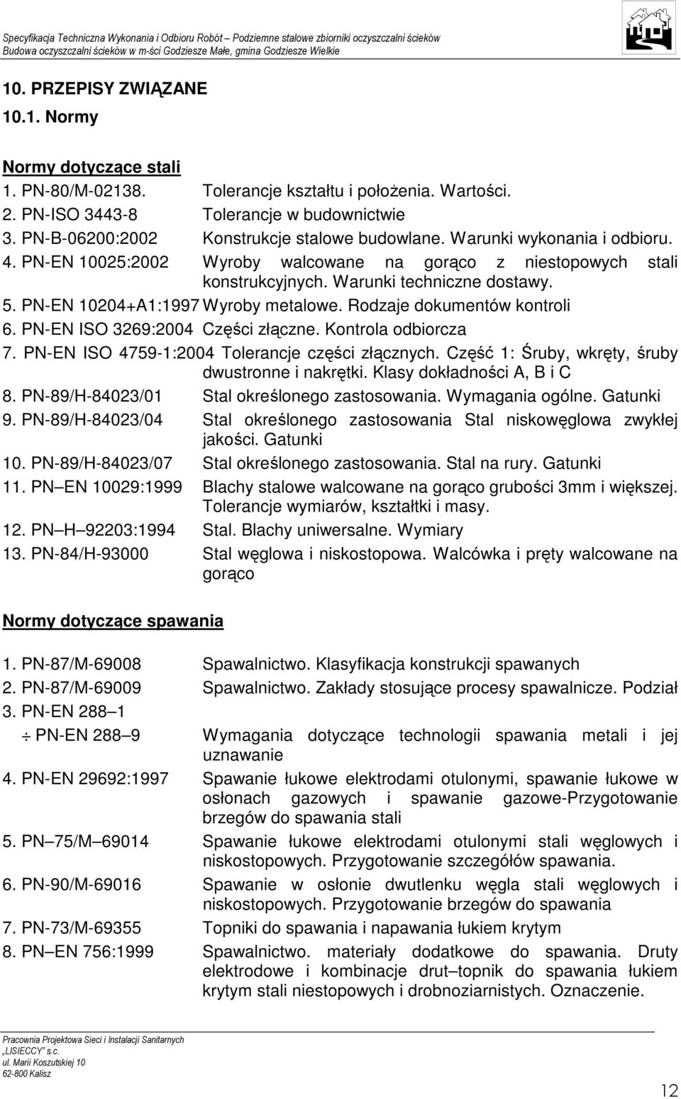 PN-EN 10204+A1:1997 Wyroby metalowe. Rodzaje dokumentów kontroli 6. PN-EN ISO 3269:2004 Części złączne. Kontrola odbiorcza 7. PN-EN ISO 4759-1:2004 Tolerancje części złącznych.