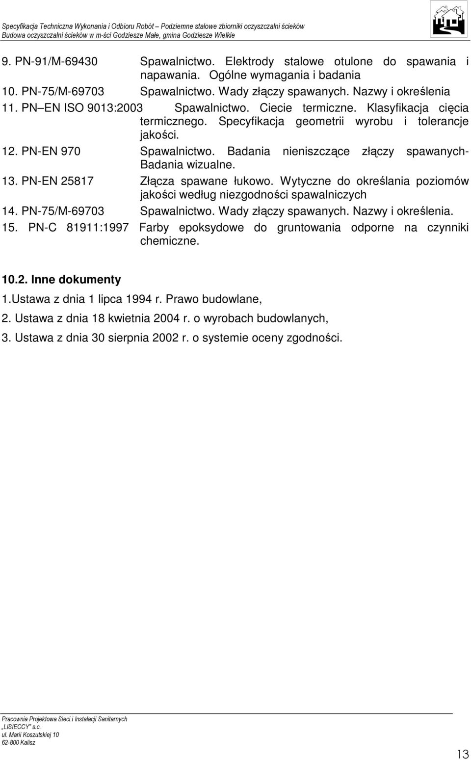 Badania nieniszczące złączy spawanych- Badania wizualne. 13. PN-EN 25817 Złącza spawane łukowo. Wytyczne do określania poziomów jakości według niezgodności spawalniczych 14.