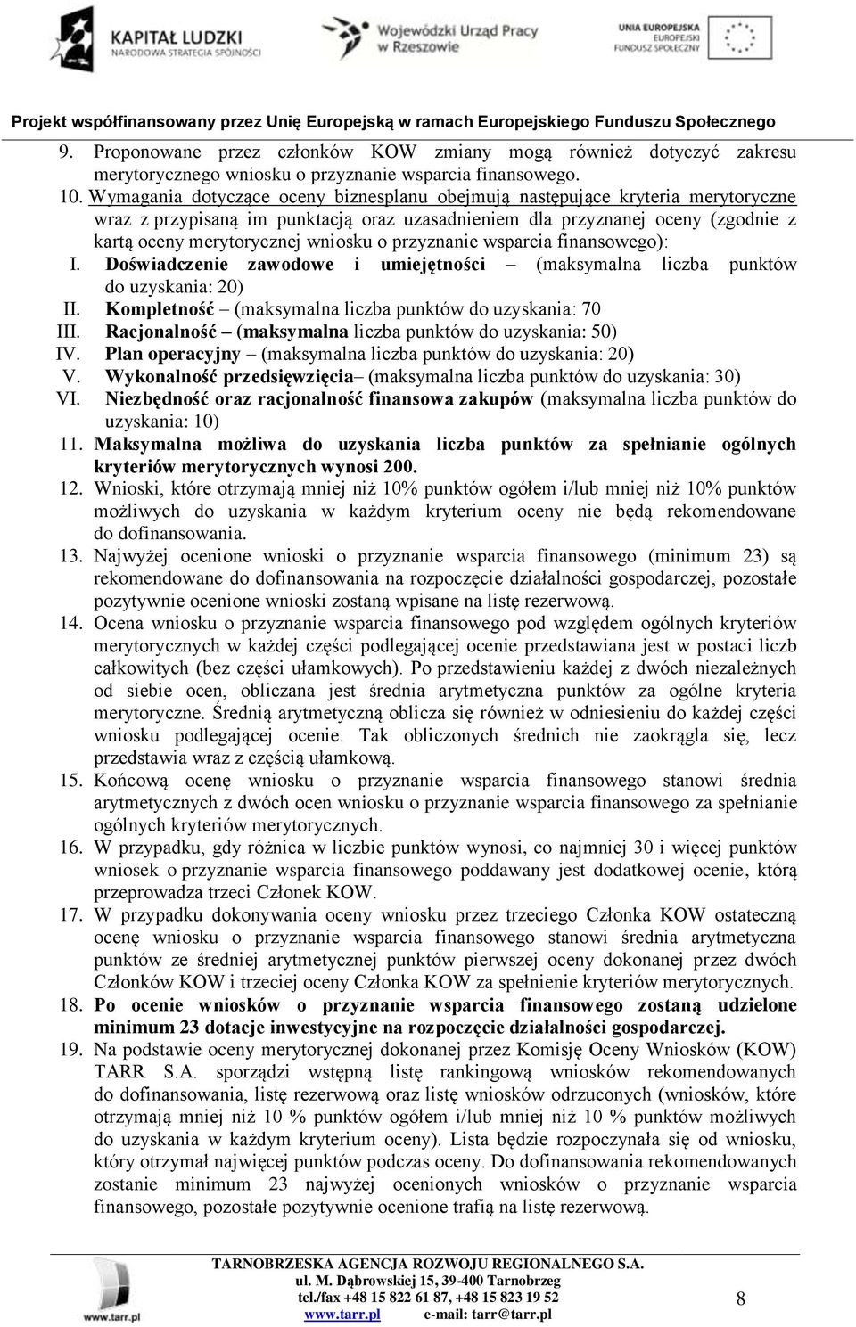 przyznanie wsparcia finansowego): I. Doświadczenie zawodowe i umiejętności (maksymalna liczba punktów do uzyskania: 20) II. Kompletność (maksymalna liczba punktów do uzyskania: 70 III.