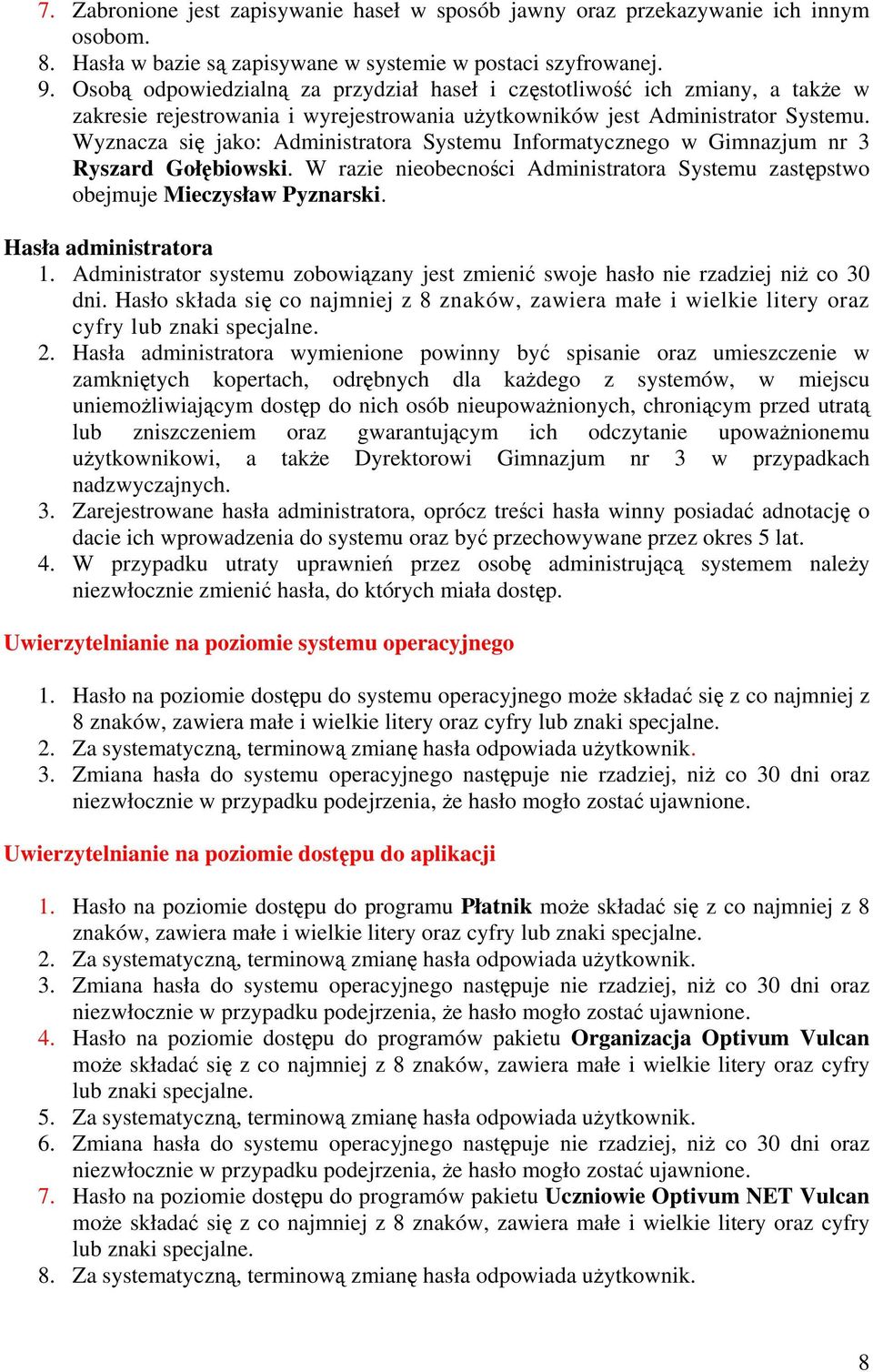 Wyznacza się jako: Administratora Systemu Informatycznego w Gimnazjum nr 3 Ryszard Gołębiowski. W razie nieobecności Administratora Systemu zastępstwo obejmuje Mieczysław Pyznarski.