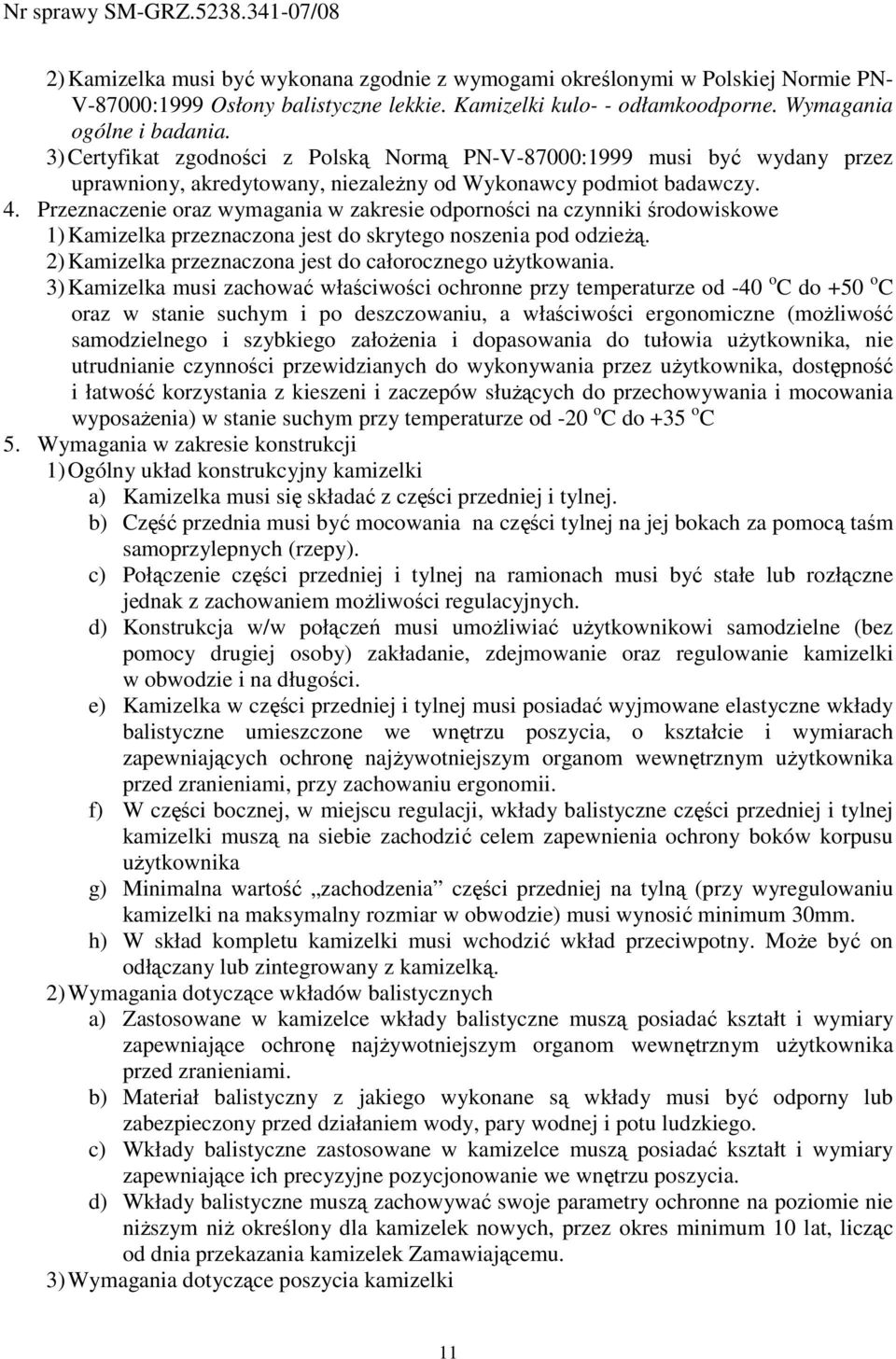 Przeznaczenie oraz wymagania w zakresie odporności na czynniki środowiskowe 1) Kamizelka przeznaczona jest do skrytego noszenia pod odzieŝą. 2) Kamizelka przeznaczona jest do całorocznego uŝytkowania.