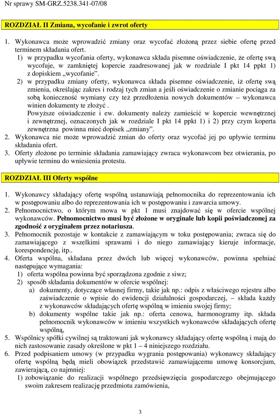 2) w przypadku zmiany oferty, wykonawca składa pisemne oświadczenie, iŝ ofertę swą zmienia, określając zakres i rodzaj tych zmian a jeśli oświadczenie o zmianie pociąga za sobą konieczność wymiany