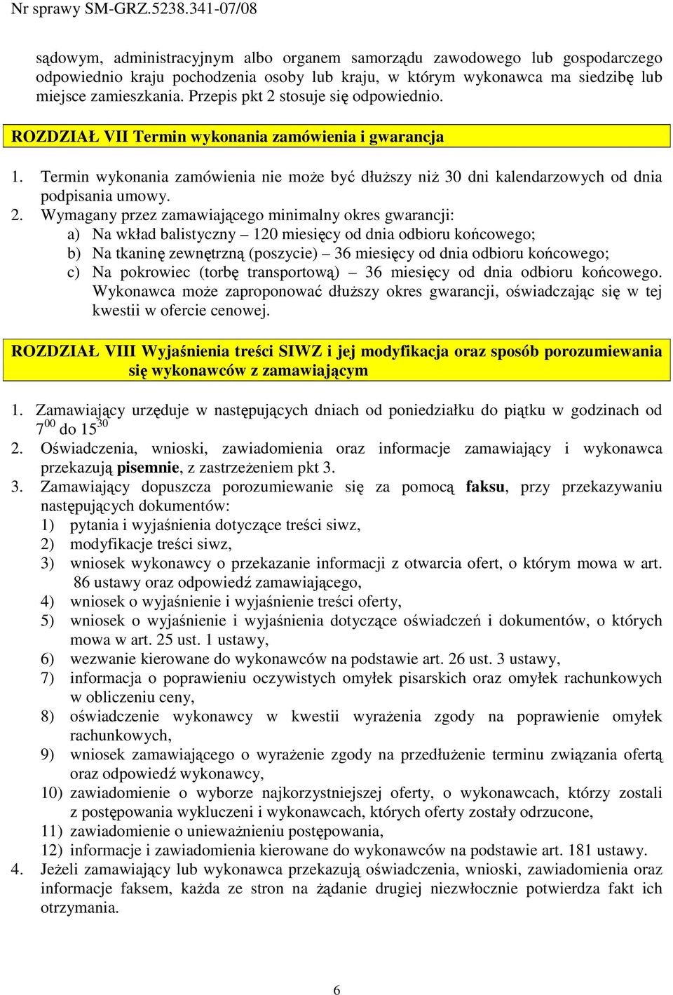 stosuje się odpowiednio. ROZDZIAŁ VII Termin wykonania zamówienia i gwarancja 1. Termin wykonania zamówienia nie moŝe być dłuŝszy niŝ 30 dni kalendarzowych od dnia podpisania umowy. 2.