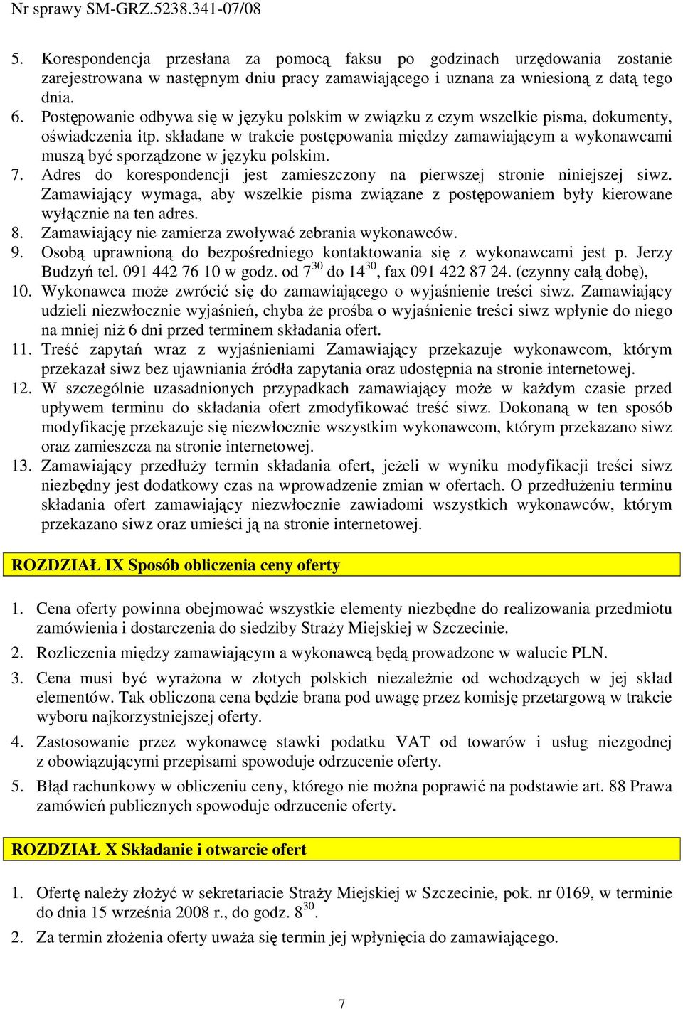 składane w trakcie postępowania między zamawiającym a wykonawcami muszą być sporządzone w języku polskim. 7. Adres do korespondencji jest zamieszczony na pierwszej stronie niniejszej siwz.